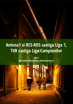 Antena1 si RCS-RDS castiga Liga 1, TVR castiga Liga Campionilor